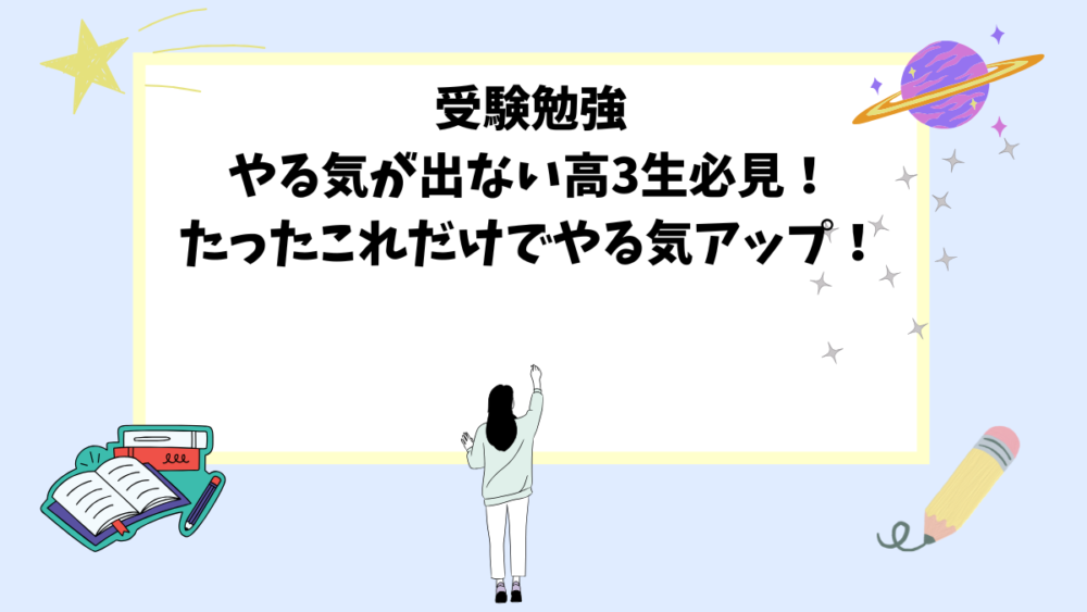 受験勉強やる気が出ない高3生必見！たったこれだけでやる気アップ！
