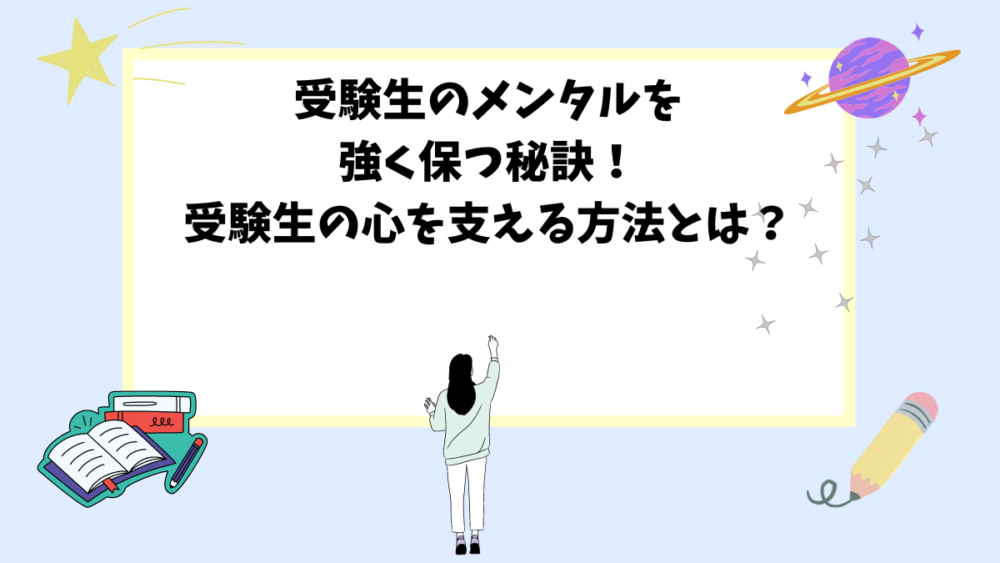 受験生のメンタルを強く保つ秘訣！受験生の心を支える方法とは？