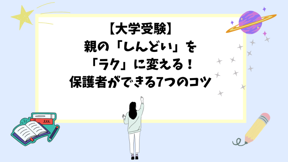 【大学受験】親の「しんどい」を「ラク」に変える！保護者ができる7つのコツ