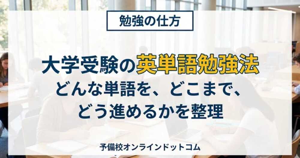 大学受験の英単語勉強法｜どんな単語を、どこまで、どう進めるかを整理