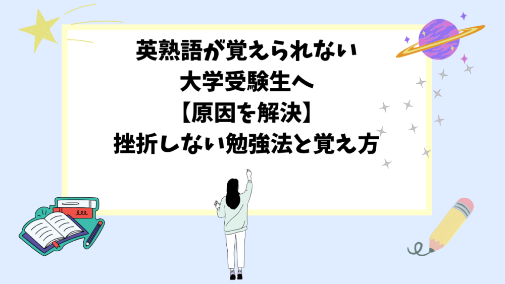 英熟語が覚えられない大学受験生へ【原因を解決】挫折しない勉強法と覚え方
