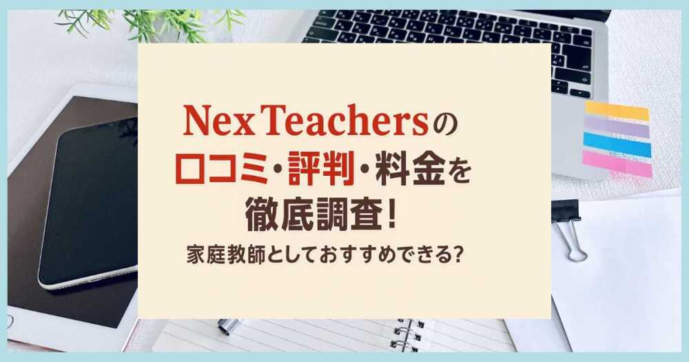 NexTeachersの口コミ・評判・料金を徹底調査！家庭教師としておすすめできる？