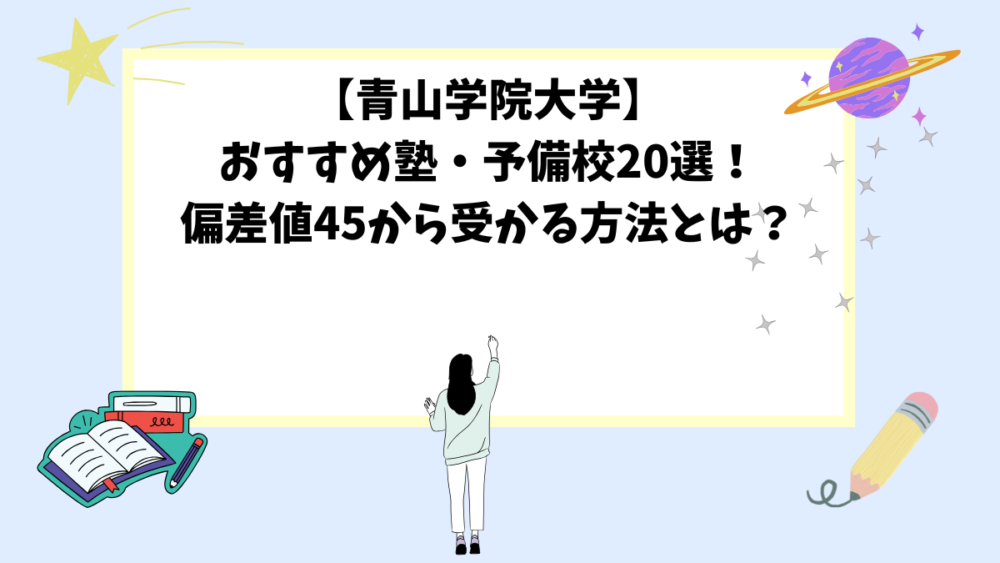 【青山学院大学】おすすめ塾・予備校20選!偏差値45から受かる方法とは? 【青山学院大学】おすすめ塾・予備校20選!偏差値45から受かる方法とは?