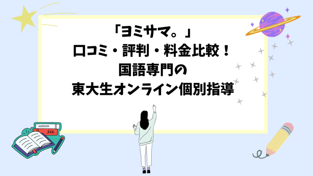 「ヨミサマ。」口コミ・評判・料金比較！国語専門の東大生オンライン個別指導