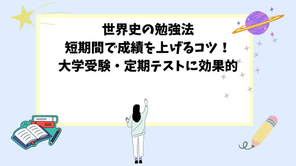 世界史の勉強法｜短期間で成績を上げるコツ！大学受験・定期テストに効果的