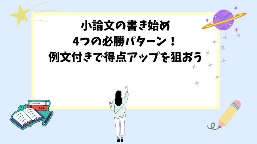 小論文の書き始め4つの必勝パターン！例文付きで得点アップを狙おう