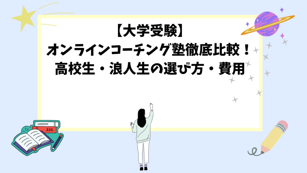 【大学受験】オンラインコーチング塾徹底比較！高校生・浪人生の選び方・費用
