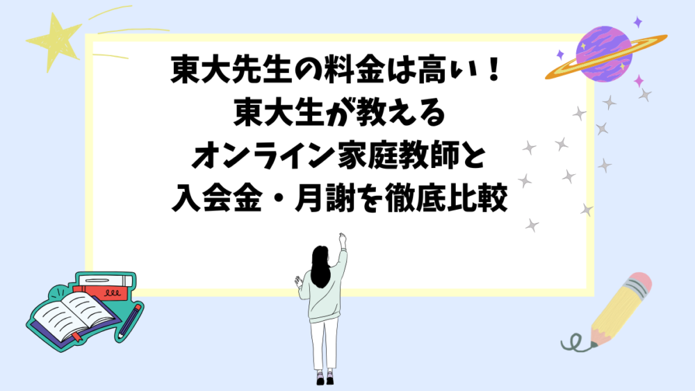 東大先生の料金は高い！東大生が教えるオンライン家庭教師と入会金・月謝を徹底比較