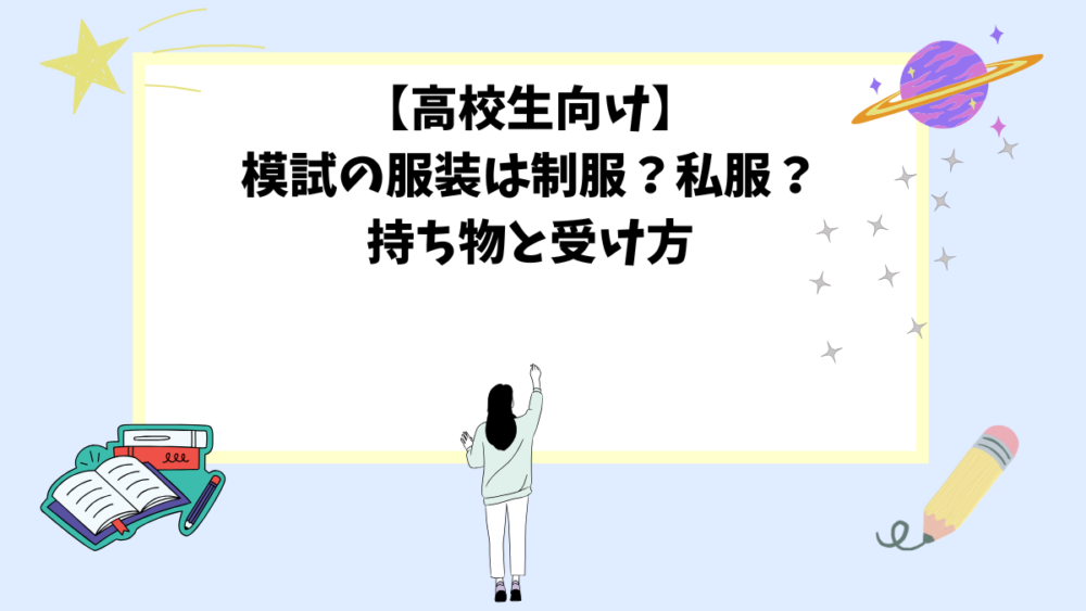 【高校生向け】模試の服装は制服？私服？持ち物と受け方