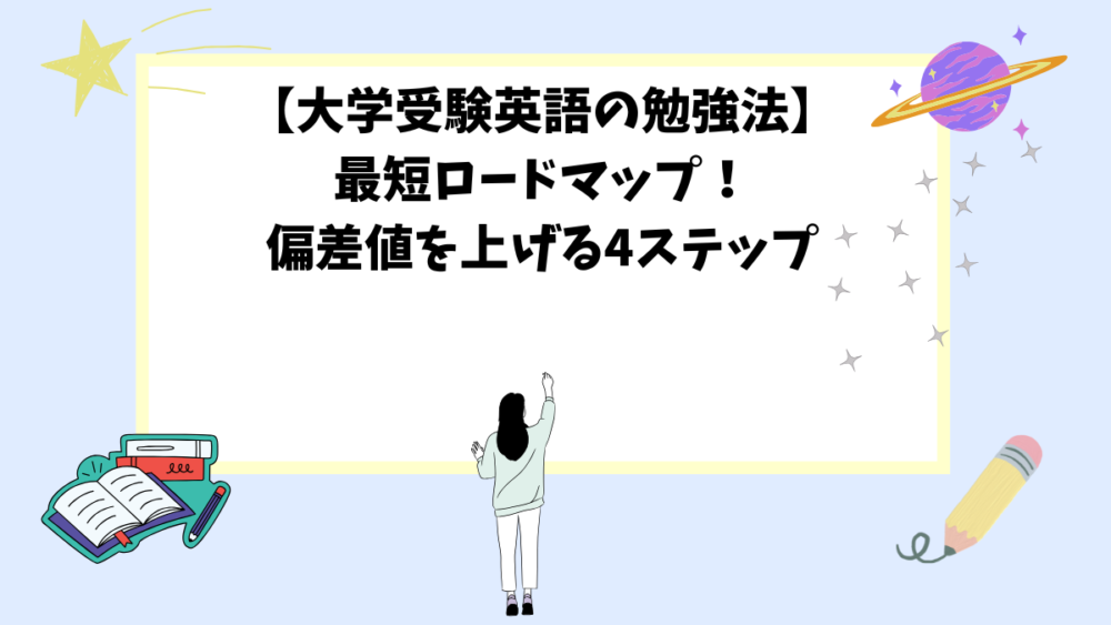 【大学受験英語の勉強法】最短ロードマップ！偏差値を上げる4ステップ