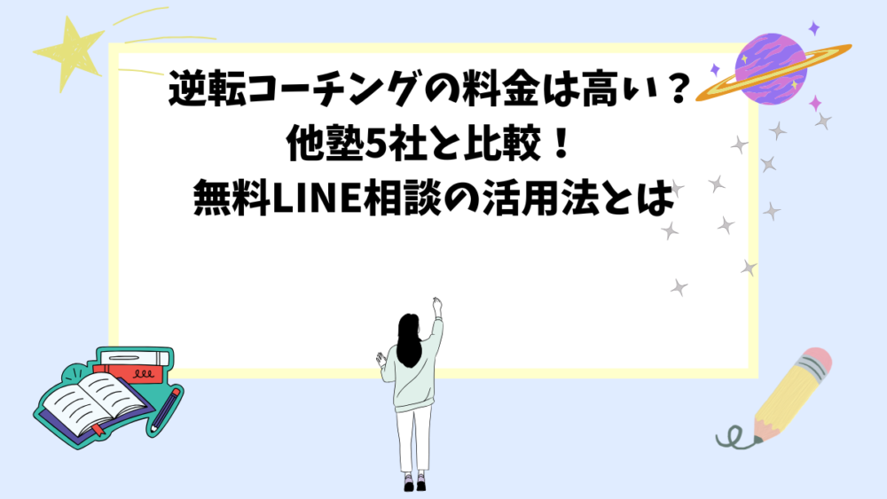 逆転コーチングの料金は高い?他塾5社と比較!無料LINE相談の活用法とは 逆転コーチングの料金は高い?他塾5社と比較!無料LINE相談の活用法とは