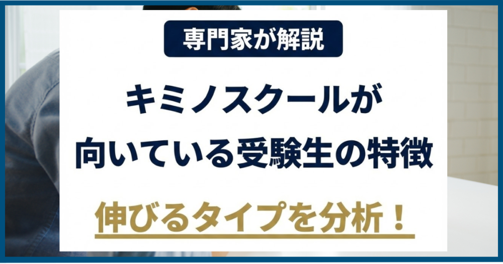 キミノスクールが向いている受験生の特徴｜伸びるタイプを分析！専門家が解説
