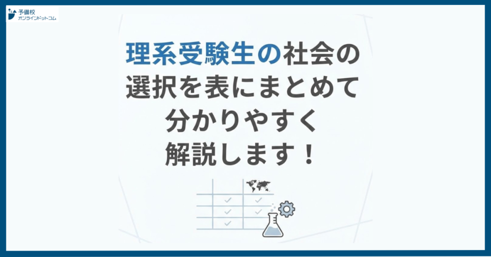 理系受験生の社会の選択を表にまとめて分かりやすく解説します！